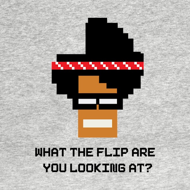 What the flip are you looking at? by Dynamite Ideas